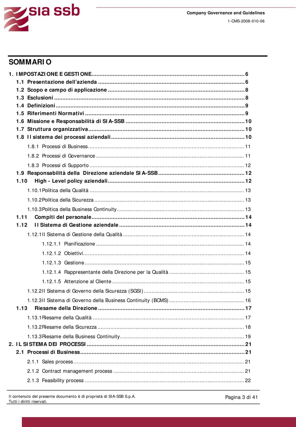 .. 11 1.8.3 Processi di Supporto... 12 1.9 Responsabilità della Direzione aziendale SIA-SSB...12 1.10 High - Level policy aziendali...12 1.10.1 Politica della Qualità... 13 1.10.2 Politica della Sicurezza.