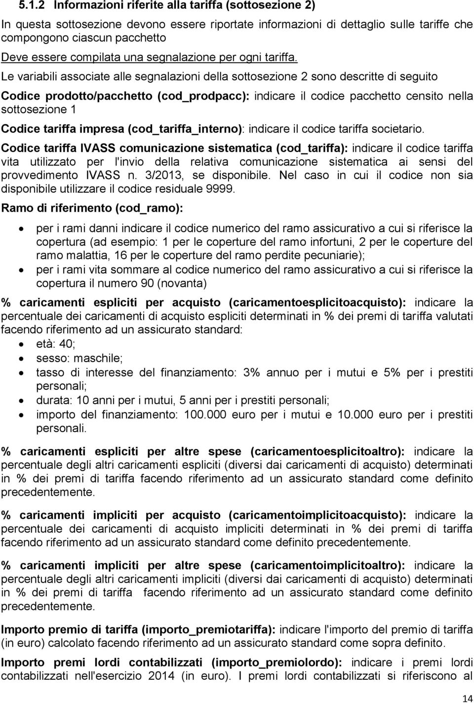 Le variabili associate alle segnalazioni della sottosezione 2 sono descritte di seguito Codice prodotto/pacchetto (cod_prodpacc): indicare il codice pacchetto censito nella sottosezione 1 Codice