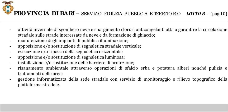 manutenzione degli impianti di pubblica illuminazione; apposizione e/o sostituzione di segnaletica stradale verticale; esecuzione e/o ripasso della segnaletica orizzontale;