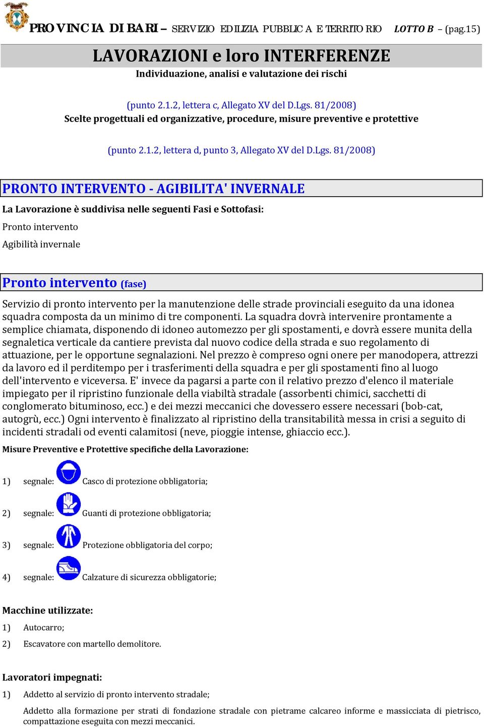 81/2008) PRONTO INTERVENTO AGIBILITA' INVERNALE La Lavorazione è suddivisa nelle seguenti Fasi e Sottofasi: Pronto intervento Agibilità invernale Pronto intervento (fase) Servizio di pronto