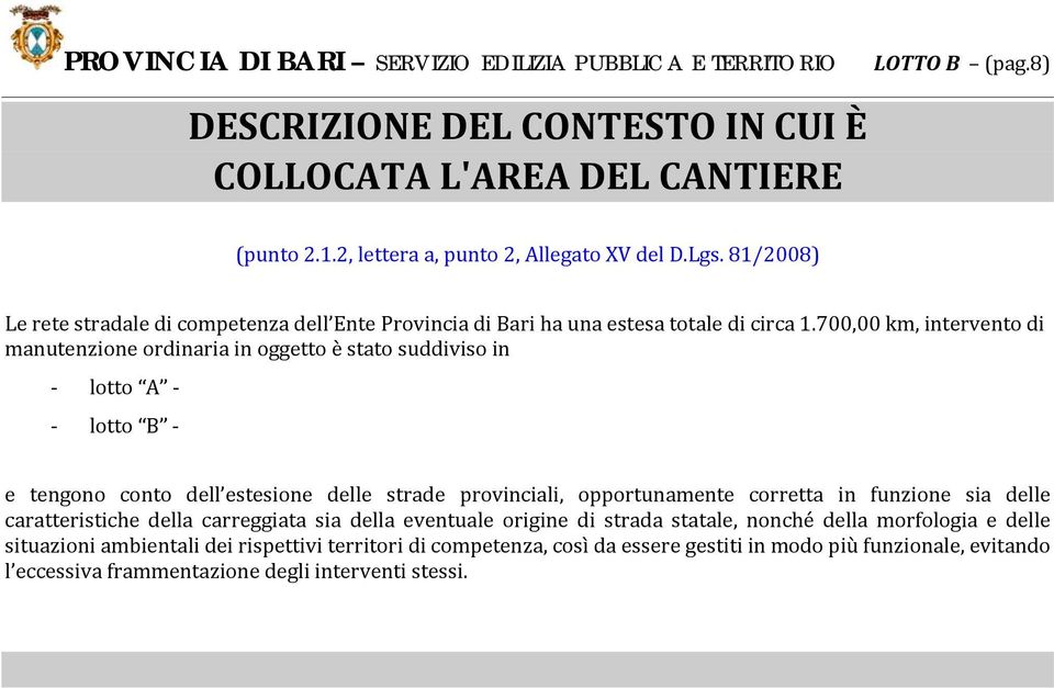 700,00 km, intervento di manutenzione ordinaria in oggetto è stato suddiviso in lotto A lotto B e tengono conto dell estesione delle strade provinciali, opportunamente corretta in