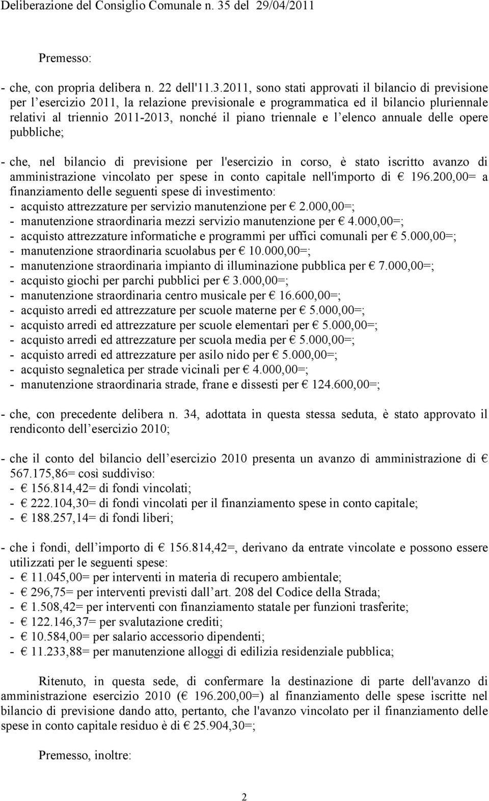 triennale e l elenco annuale delle opere pubbliche; - che, nel bilancio di previsione per l'esercizio in corso, è stato iscritto avanzo di amministrazione vincolato per spese in conto capitale