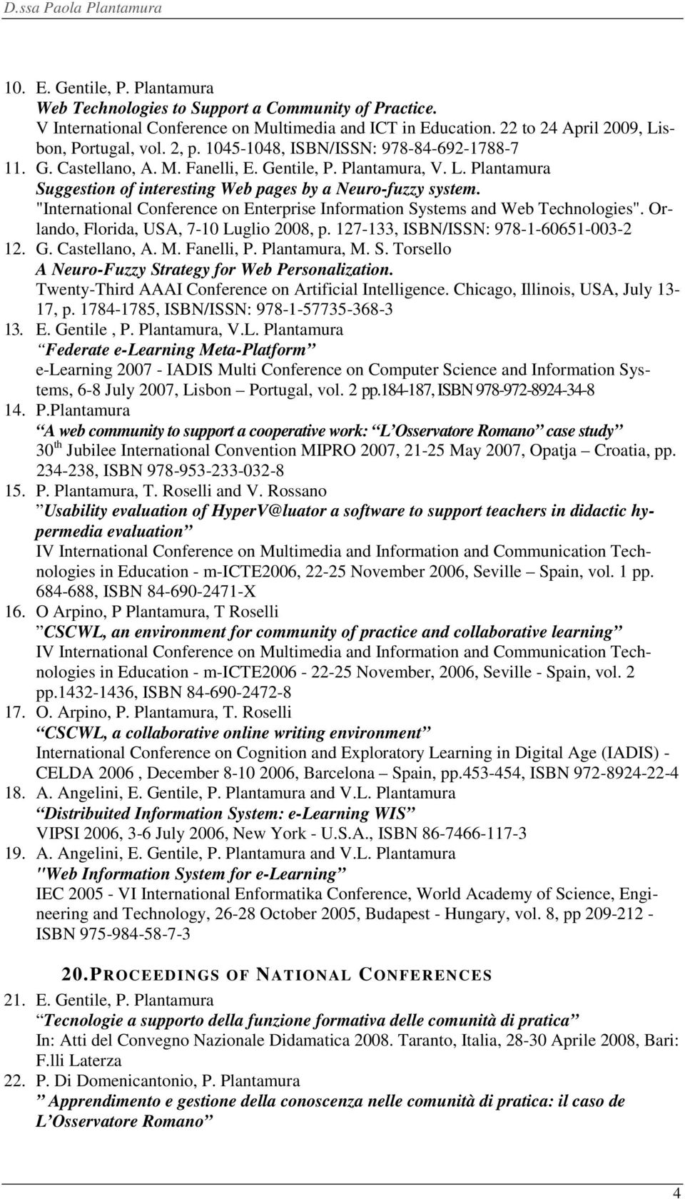"International Conference on Enterprise Information Systems and Web Technologies". Orlando, Florida, USA, 7-10 Luglio 2008, p. 127-133, ISBN/ISSN: 978-1-60651-003-2 12. G. Castellano, A. M.