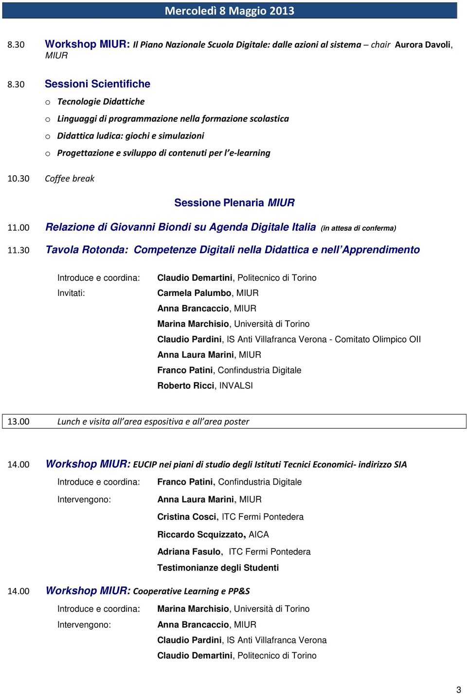 e-learning 10.30 Coffee break Sessione Plenaria MIUR 11.00 Relazione di Giovanni Biondi su Agenda Digitale Italia (in attesa di conferma) 11.
