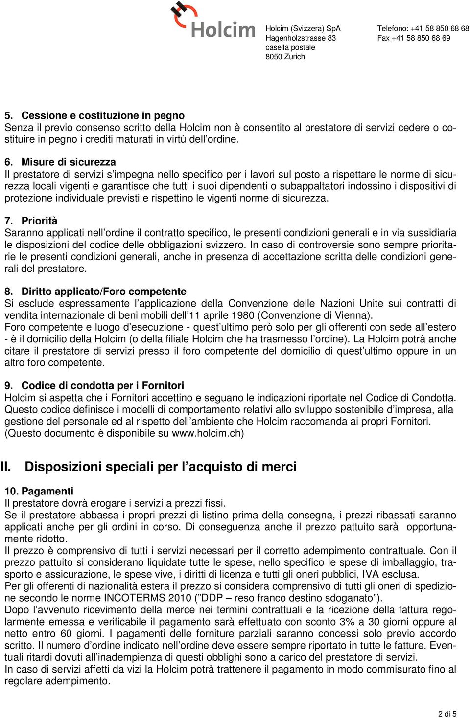 subappaltatori indossino i dispositivi di protezione individuale previsti e rispettino le vigenti norme di sicurezza. 7.