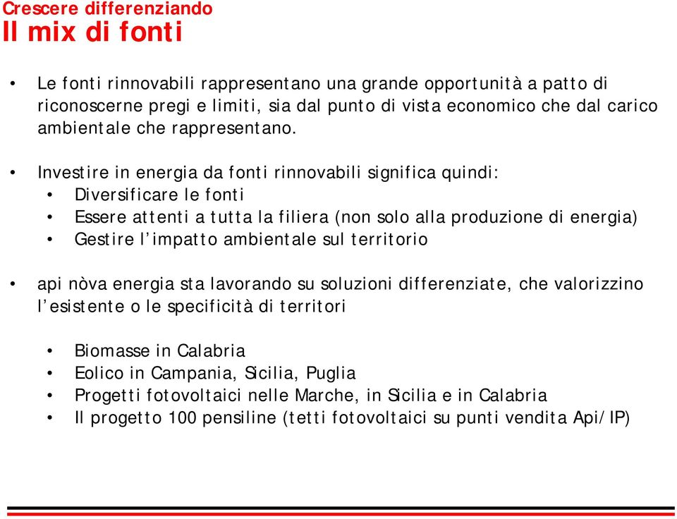 Investire in energia da fonti rinnovabili significa quindi: Diversificare le fonti Essere attenti a tutta la filiera (non solo alla produzione di energia) Gestire l impatto