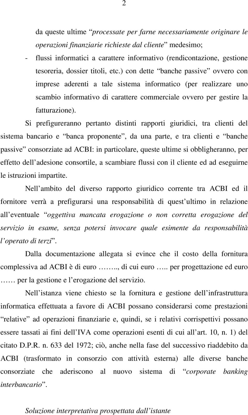 ) con dette banche passive ovvero con imprese aderenti a tale sistema informatico (per realizzare uno scambio informativo di carattere commerciale ovvero per gestire la fatturazione).