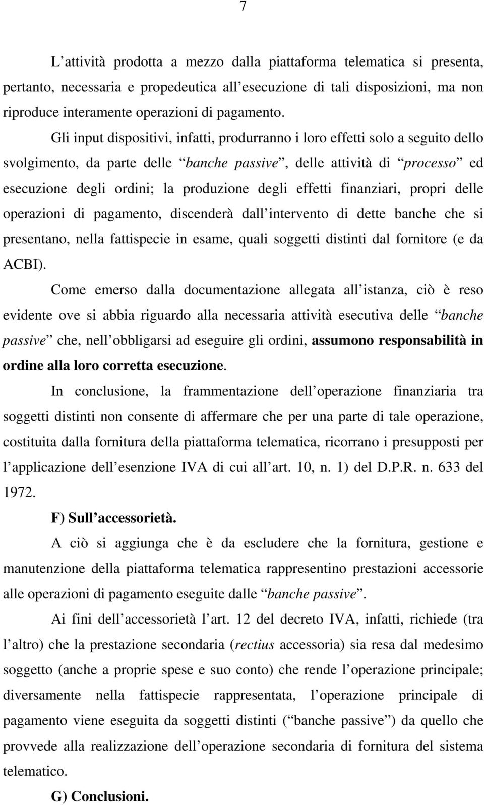 effetti finanziari, propri delle operazioni di pagamento, discenderà dall intervento di dette banche che si presentano, nella fattispecie in esame, quali soggetti distinti dal fornitore (e da ACBI).