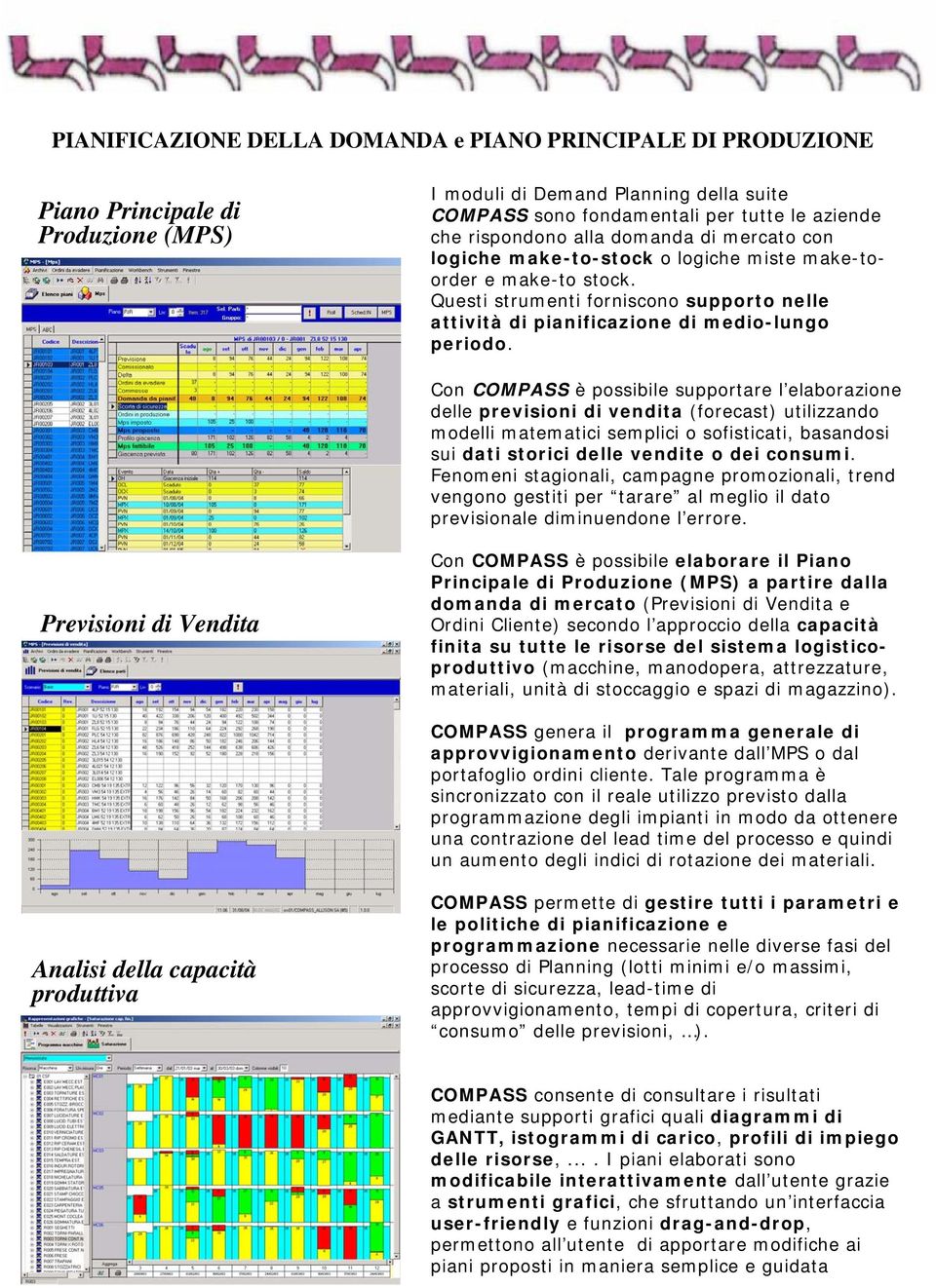 Con COMPASS è possibile supportare l elaborazione delle previsioni di vendita (forecast) utilizzando modelli matematici semplici o sofisticati, basandosi sui dati storici delle vendite o dei consumi.