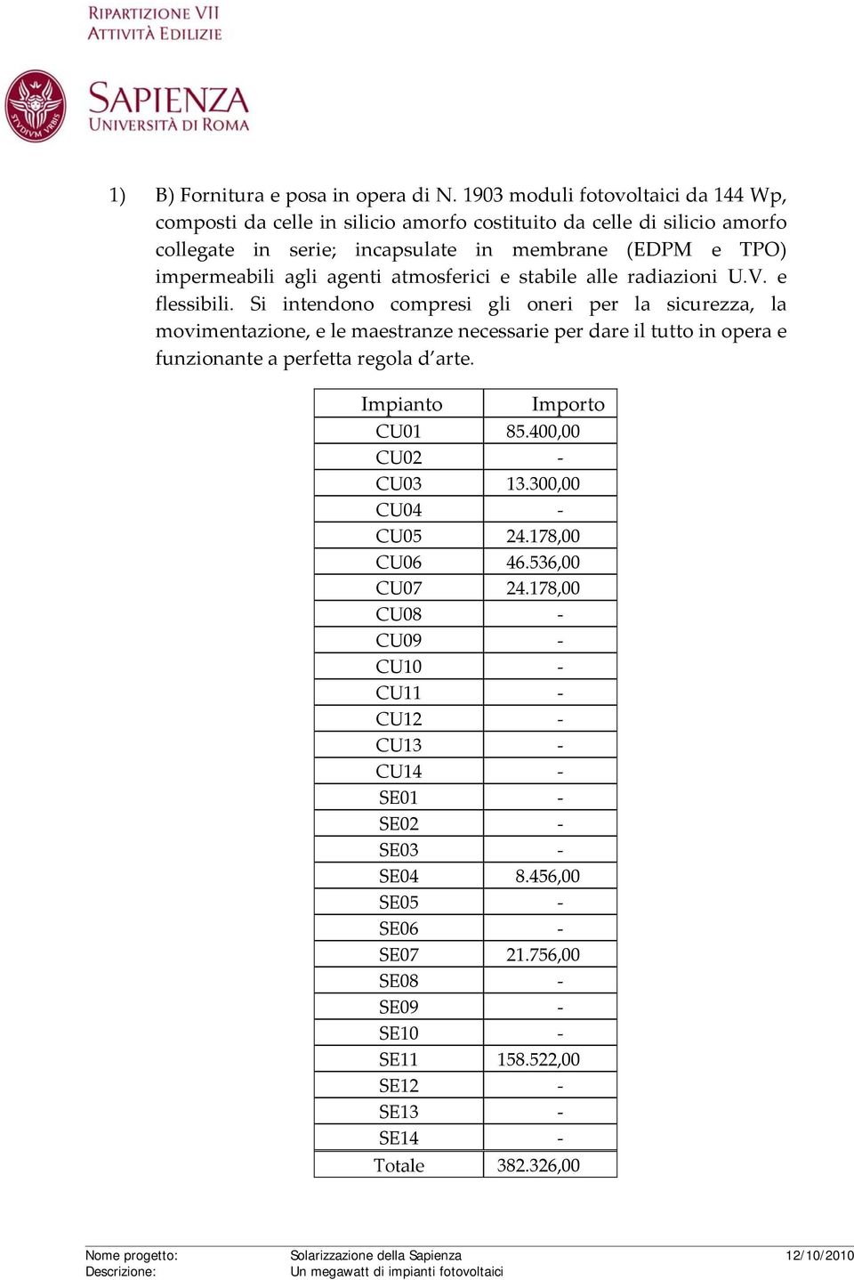 impermeabili agli agenti atmosferici e stabile alle radiazioni U.V. e flessibili.