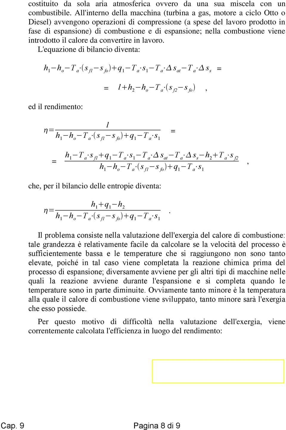 at s s = ed il rendimento: = lh 2 s f2 s fo, l = = s fo q 1 s 1 = q 1 s 1 s at s s h 2 T a s f2 s fo q 1 s 1, che, per il bilancio delle entropie diventa: h = 1 q 1 h 2 s fo q 1 s 1 Il problema