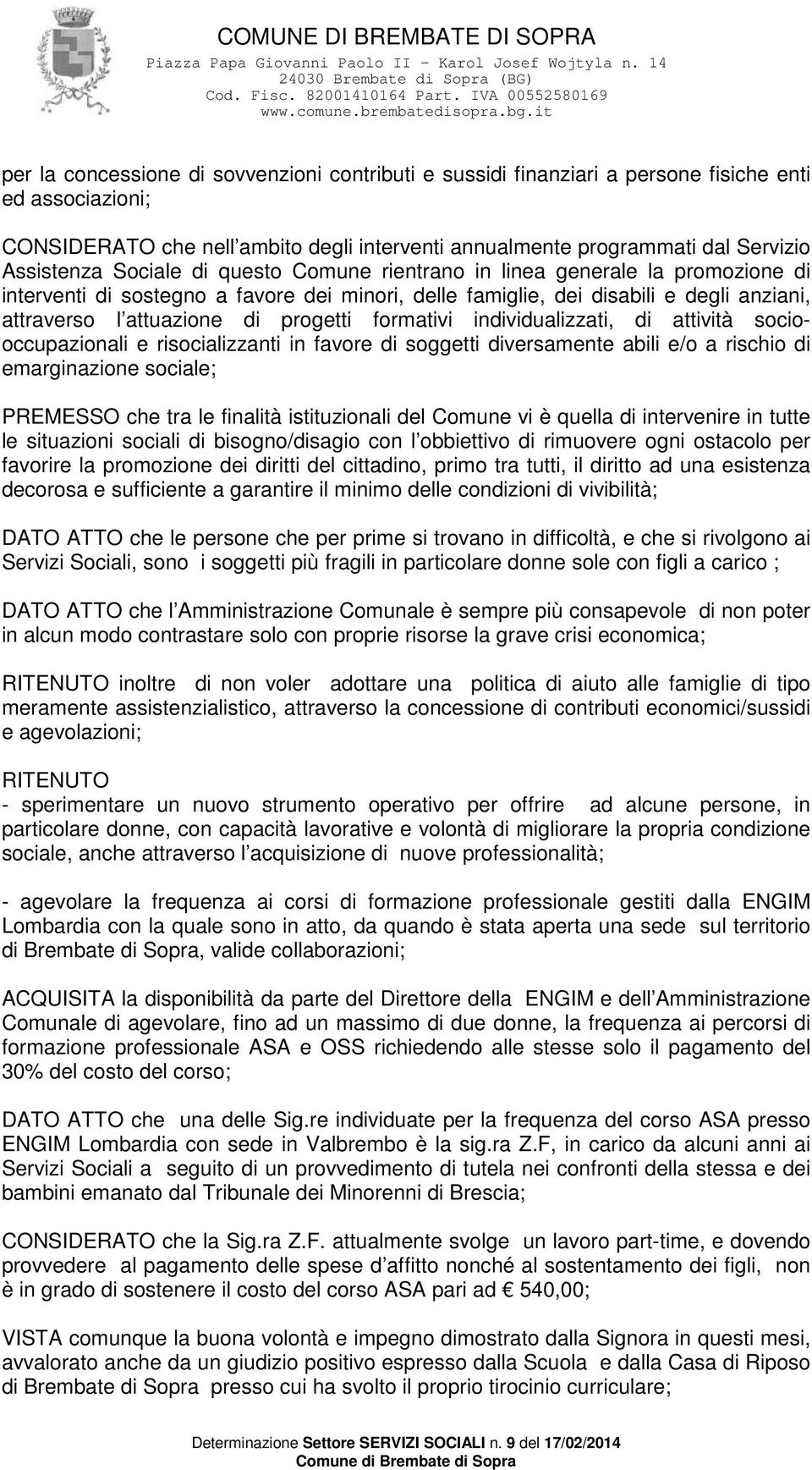 formativi individualizzati, di attività sociooccupazionali e risocializzanti in favore di soggetti diversamente abili e/o a rischio di emarginazione sociale; PREMESSO che tra le finalità