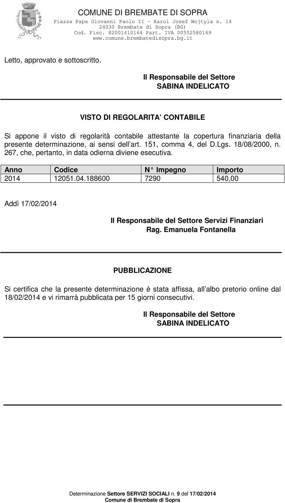 determinazione, ai sensi dell art. 151, comma 4, del D.Lgs. 18/08/2000, n. 267, che, pertanto, in data odierna diviene esecutiva. Anno Codice N Impegno Importo 2014 12051.04.