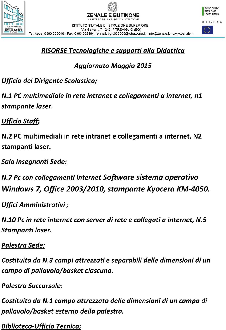 7 Pc con collegamenti internet Software sistema operativo Windows 7, Office 2003/2010, stampante Kyocera KM-4050. Uffici Amministrativi ; N.