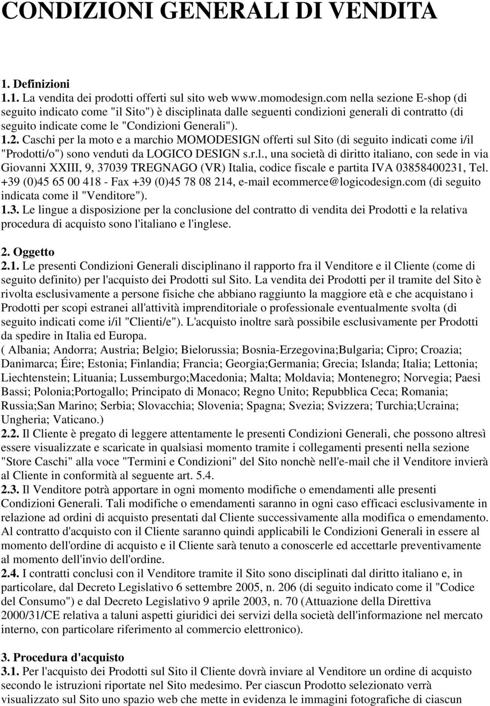 Caschi per la moto e a marchio MOMODESIGN offerti sul Sito (di seguito indicati come i/il "Prodotti/o") sono venduti da LOGICO DESIGN s.r.l., una società di diritto italiano, con sede in via Giovanni XXIII, 9, 37039 TREGNAGO (VR) Italia, codice fiscale e partita IVA 03858400231, Tel.