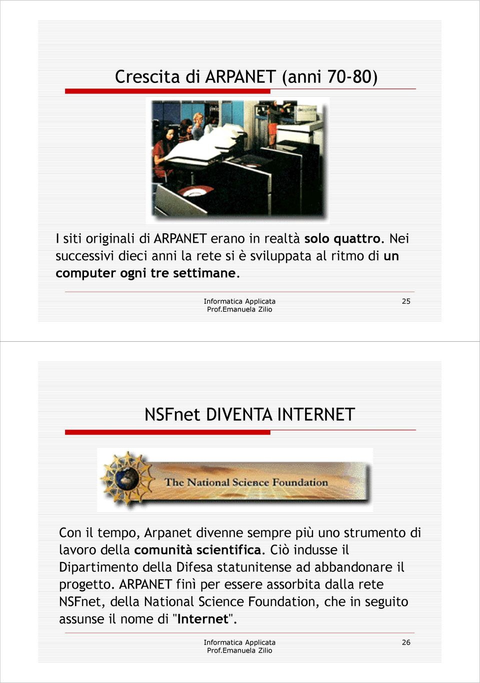 25 NSFnet DIVENTA INTERNET Con il tempo, Arpanet divenne sempre più uno strumento di lavoro della comunità scientifica.
