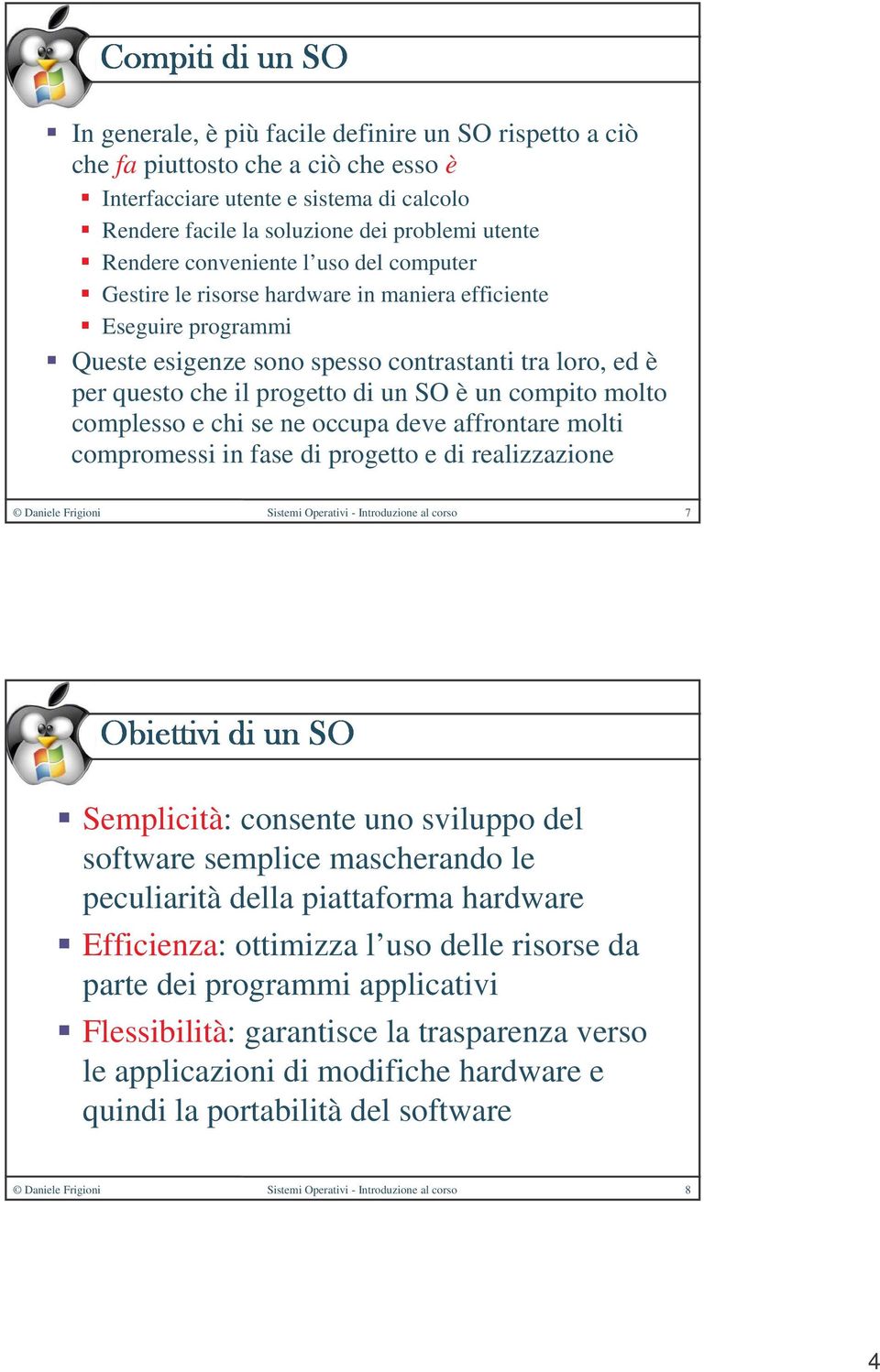 compito molto complesso e chi se ne occupa deve affrontare molti compromessi in fase di progetto e di realizzazione Daniele Frigioni Sistemi Operativi - Introduzione al corso 7 Semplicità: consente