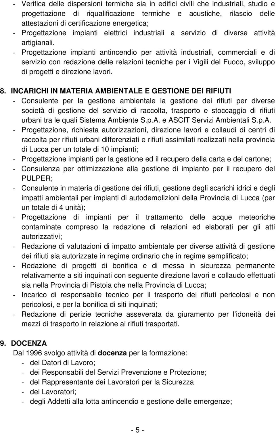 - Progettazione impianti antincendio per attività industriali, commerciali e di servizio con redazione delle relazioni tecniche per i Vigili del Fuoco, sviluppo di progetti e direzione lavori. 8.