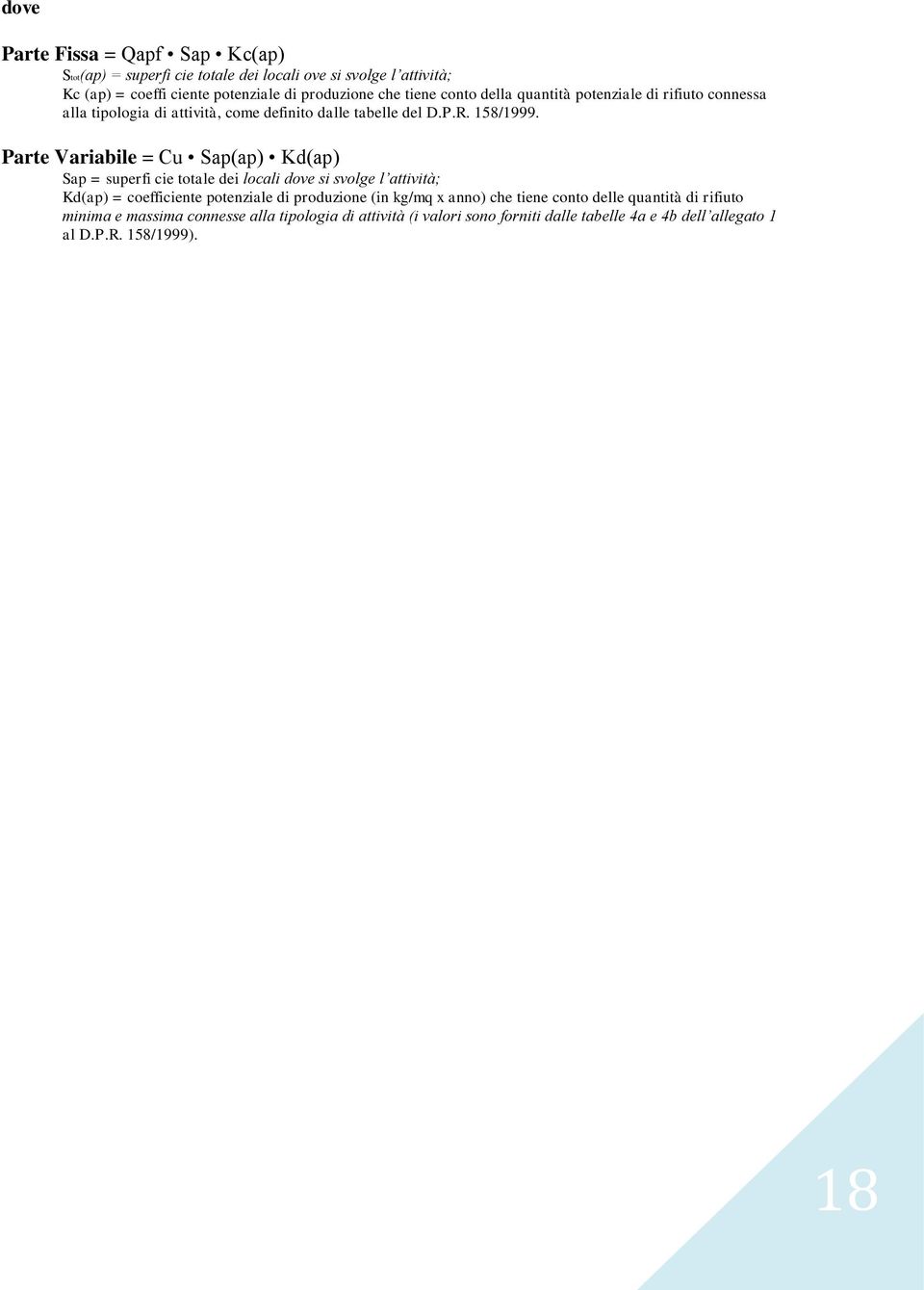 Parte Variabile = Cu Sap(ap) Kd(ap) Sap = superfi cie totale dei locali dove si svolge l attività; Kd(ap) = coefficiente potenziale di produzione (in kg/mq x