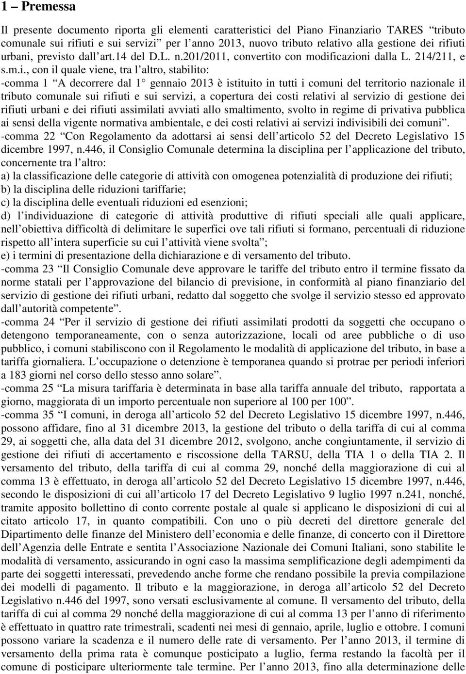 è istituito in tutti i comuni del territorio nazionale il tributo comunale sui rifiuti e sui servizi, a copertura dei costi relativi al servizio di gestione dei rifiuti urbani e dei rifiuti