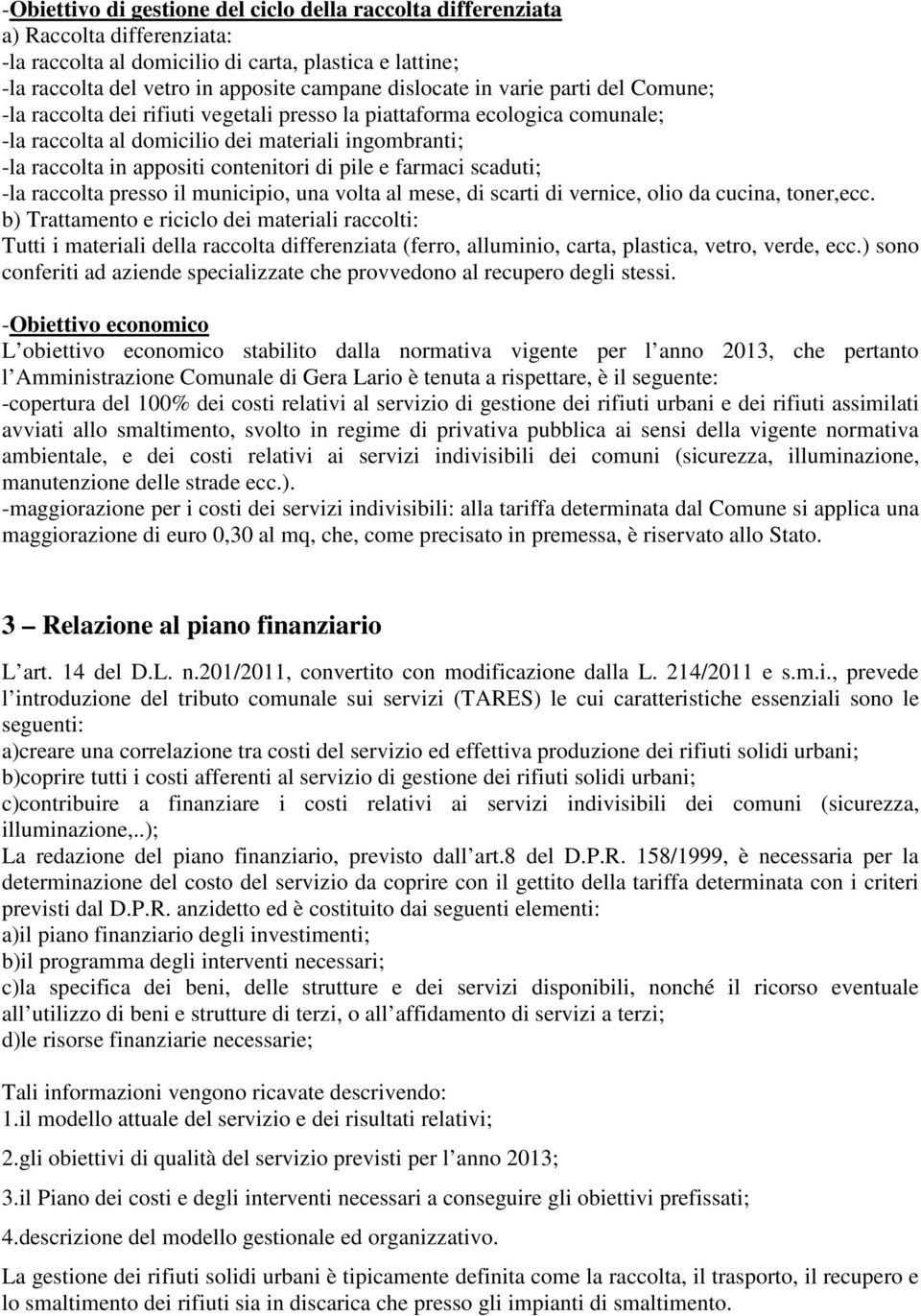 pile e farmaci scaduti; -la raccolta presso il municipio, una volta al mese, di scarti di vernice, olio da cucina, toner,ecc.