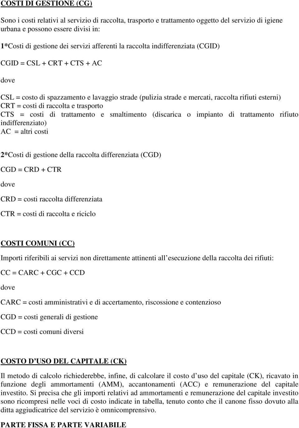 e trasporto CTS = costi di trattamento e smaltimento (discarica o impianto di trattamento rifiuto indifferenziato) AC = altri costi 2*Costi di gestione della raccolta differenziata (CGD) CGD = CRD +