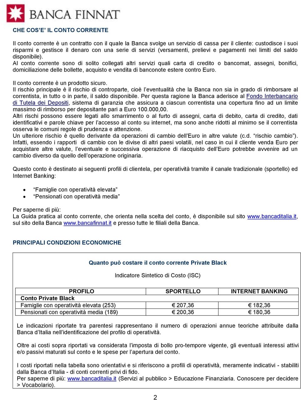 Al conto corrente sono di solito collegati altri servizi quali carta di credito o bancomat, assegni, bonifici, domiciliazione delle bollette, acquisto e vendita di banconote estere contro Euro.