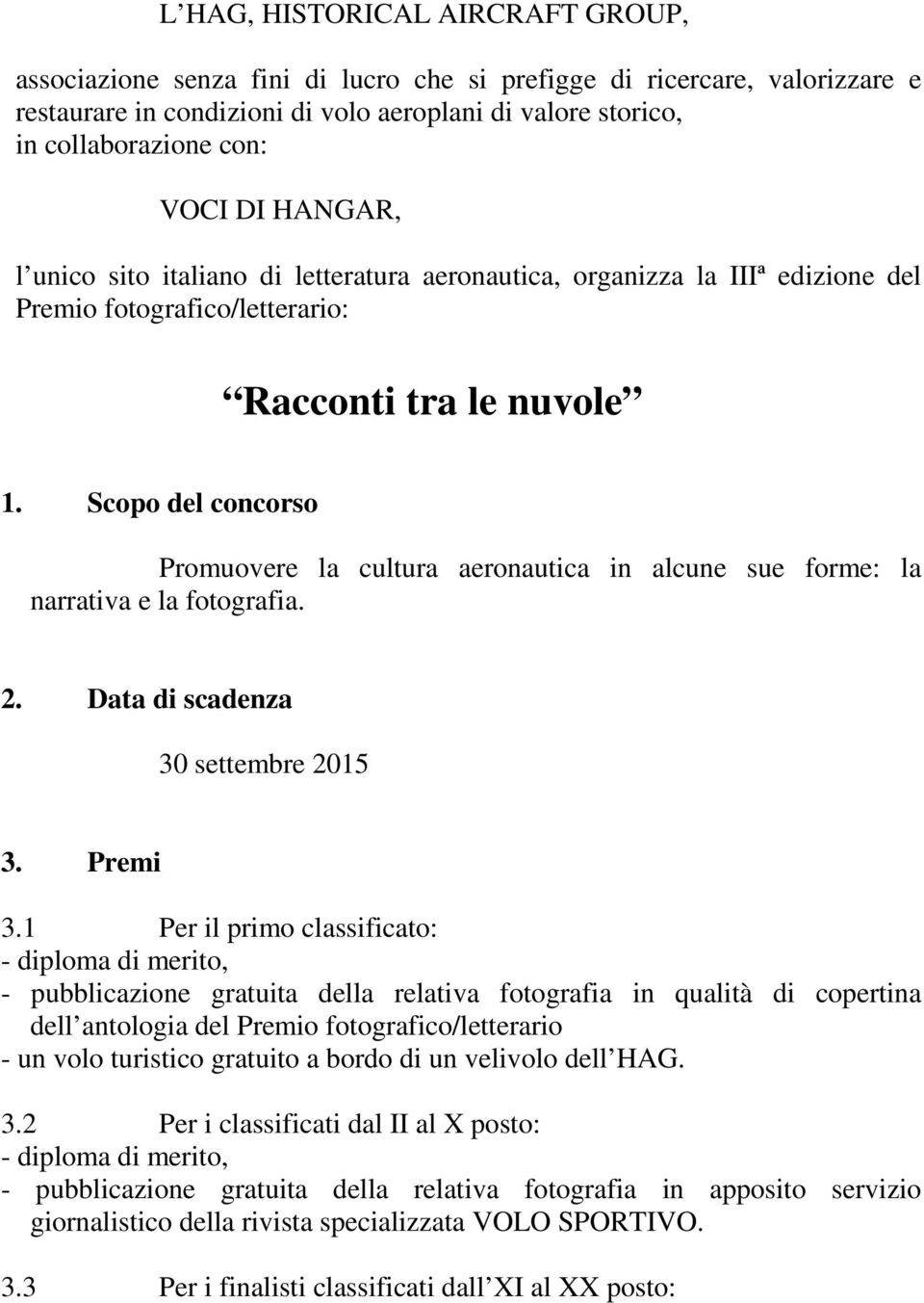 Scopo del concorso Promuovere la cultura aeronautica in alcune sue forme: la narrativa e la fotografia. 2. Data di scadenza 30 settembre 2015 3. Premi 3.