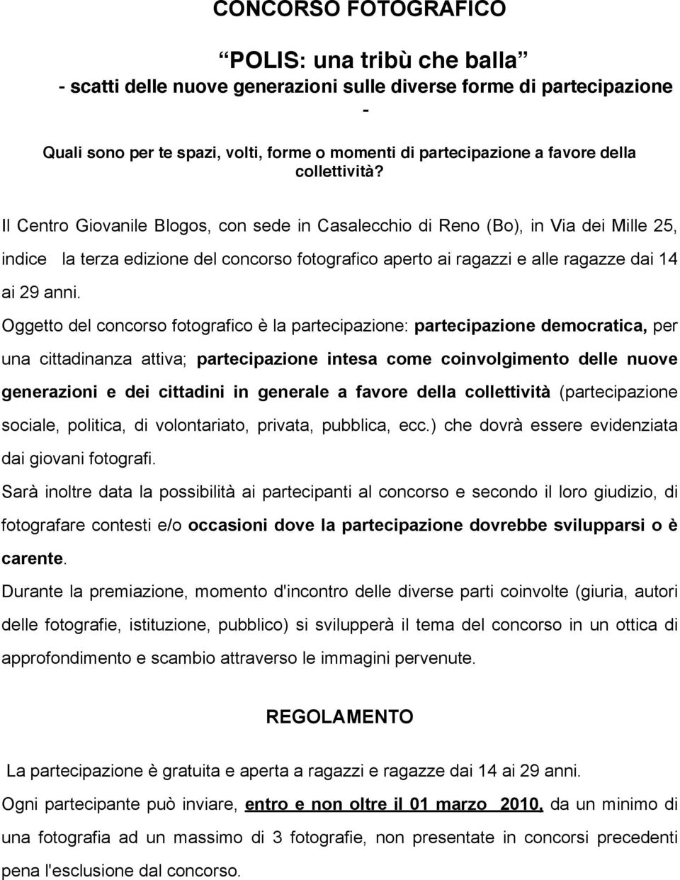 Il Centro Giovanile Blogos, con sede in Casalecchio di Reno (Bo), in Via dei Mille 25, indice la terza edizione del concorso fotografico aperto ai ragazzi e alle ragazze dai 14 ai 29 anni.