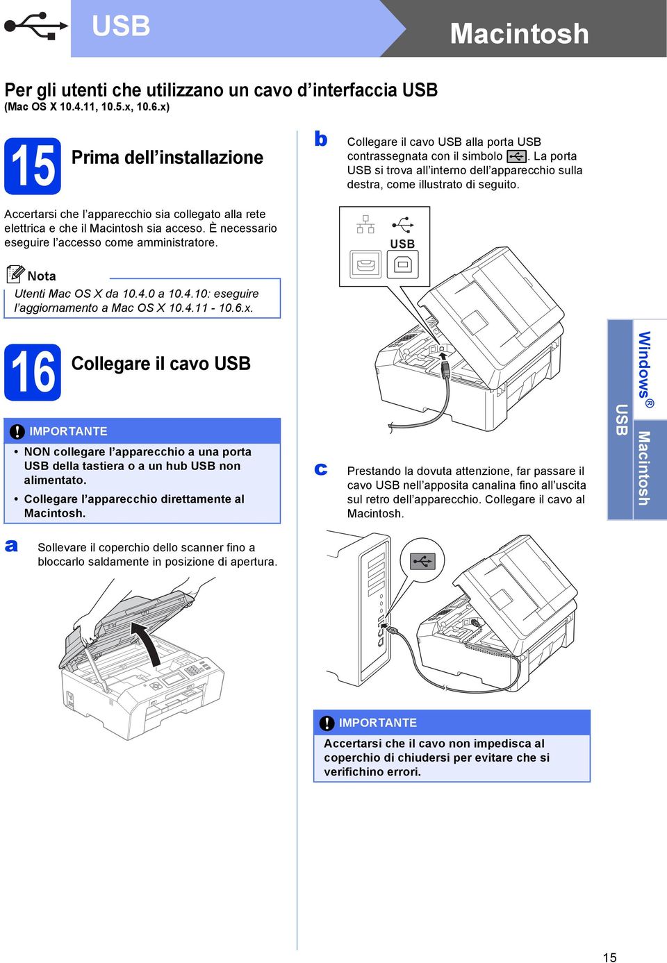 USB Utenti M OS X 10.4.0 10.4.10: eseguire l ggiornmento M OS X 10.4.11-10.6.x. 16 IMPORTANTE Collegre il vo USB NON ollegre l pprehio un port USB ell tstier o un hu USB non limentto.