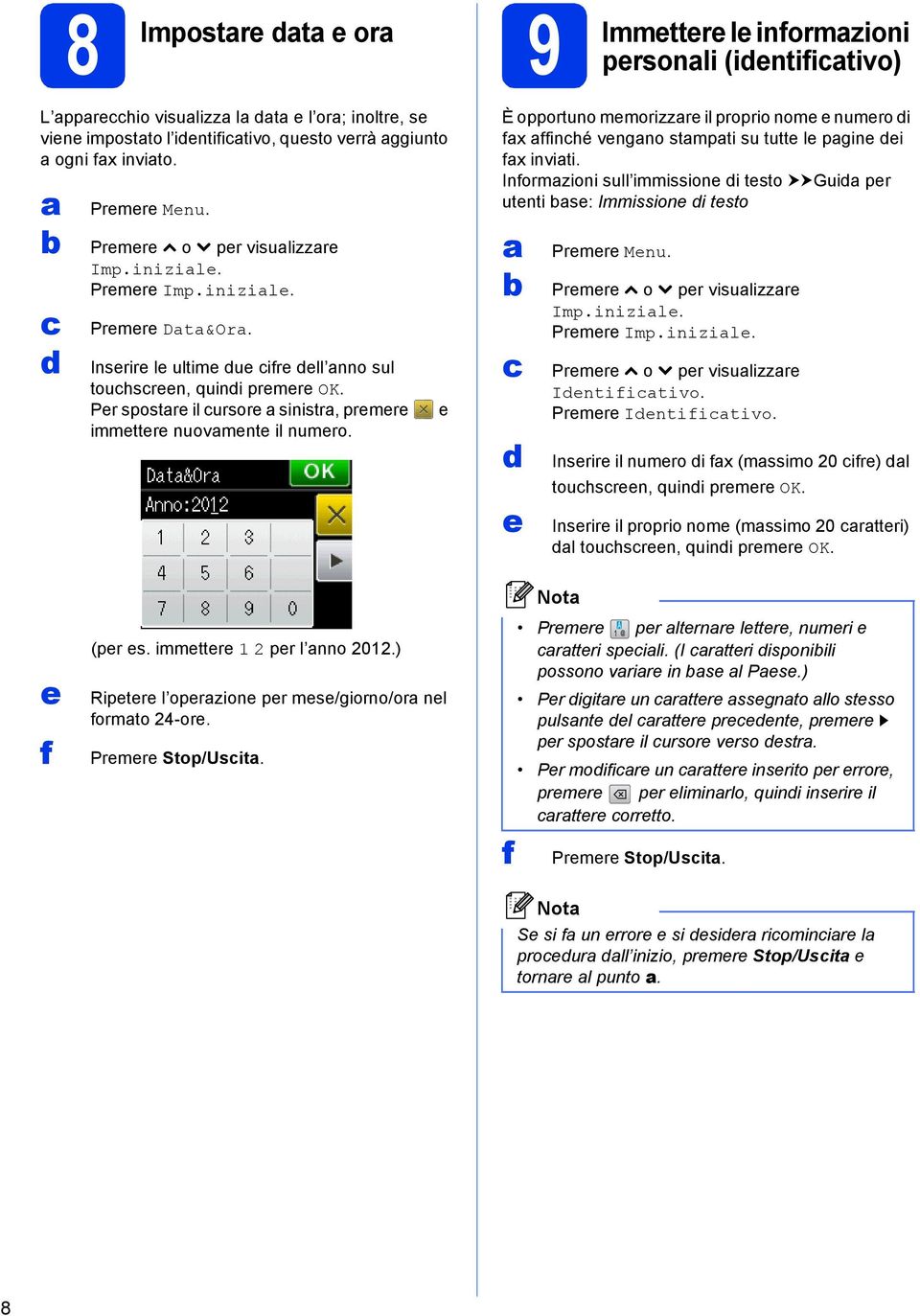 Per spostre il ursore sinistr, premere immettere nuovmente il numero. e È opportuno memorizzre il proprio nome e numero i fx ffinhé vengno stmpti su tutte le pgine ei fx inviti.