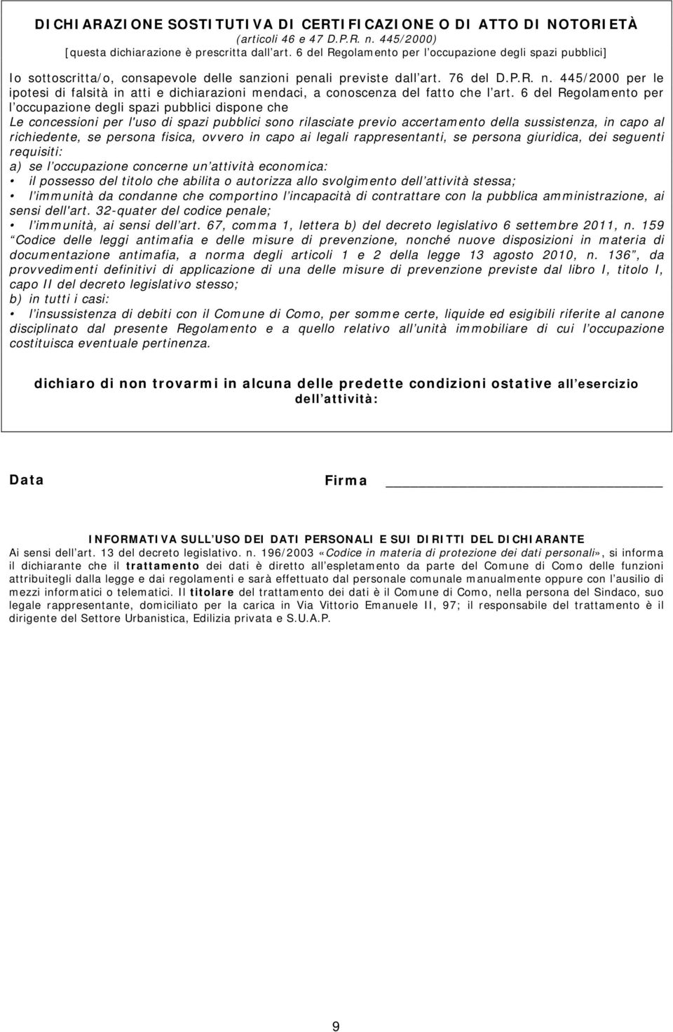 6 del Regolamento per l occupazione degli spazi pubblici dispone che Le concessioni per l'uso di spazi pubblici sono rilasciate previo accertamento della sussistenza, in capo al richiedente, se