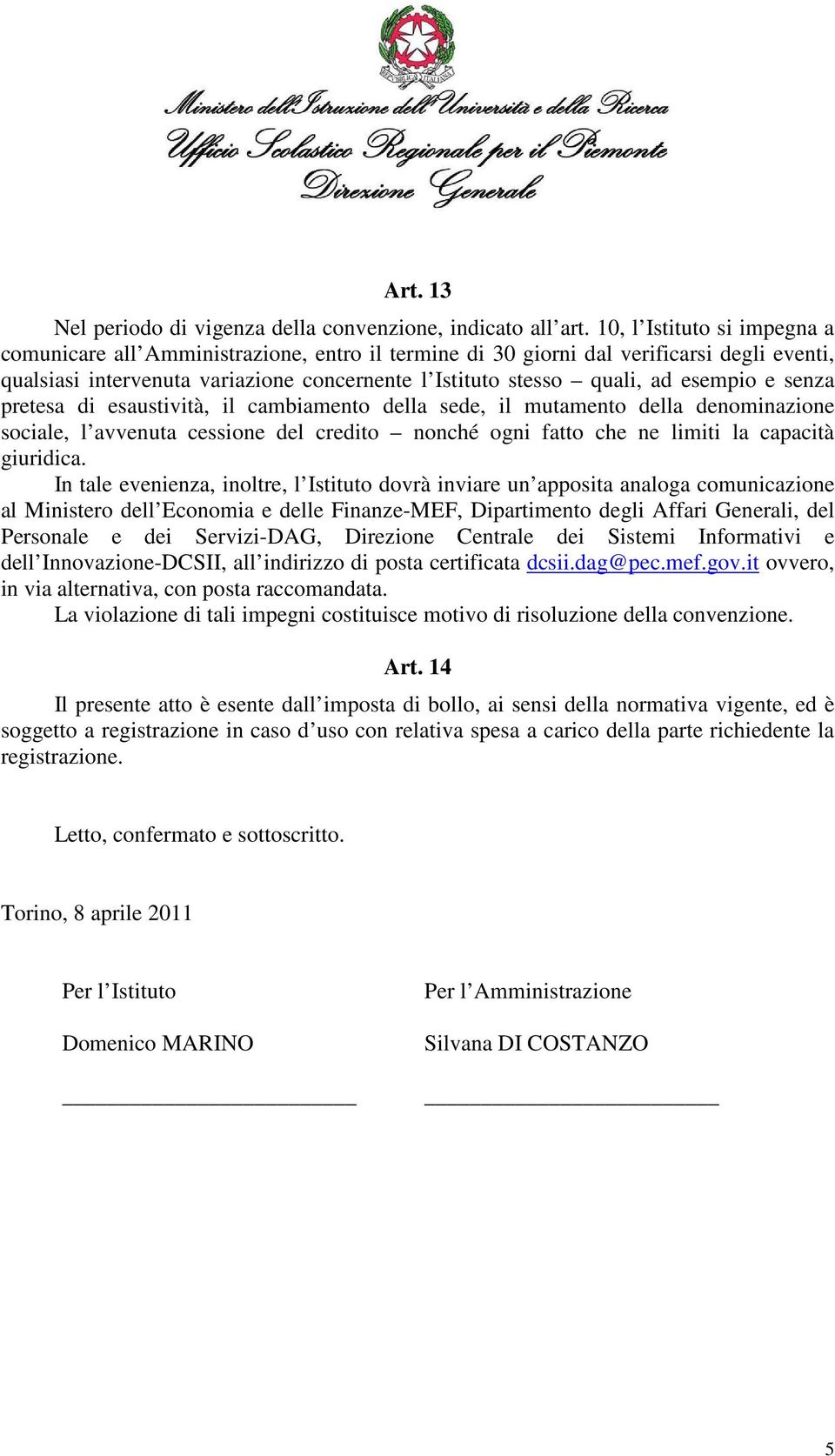 esempio e senza pretesa di esaustività, il cambiamento della sede, il mutamento della denominazione sociale, l avvenuta cessione del credito nonché ogni fatto che ne limiti la capacità giuridica.