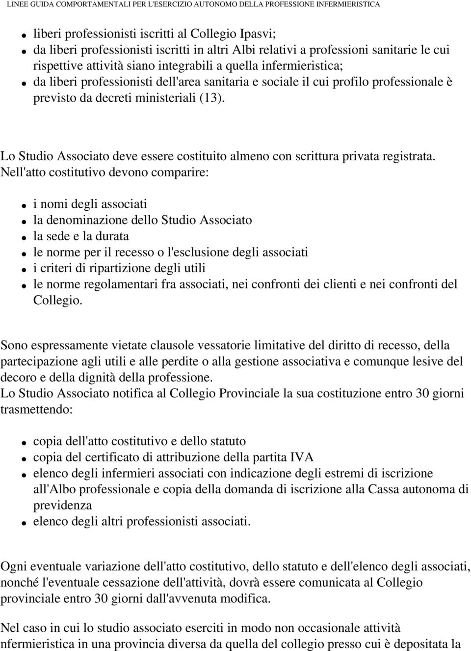 Lo Studio Associato deve essere costituito almeno con scrittura privata registrata.