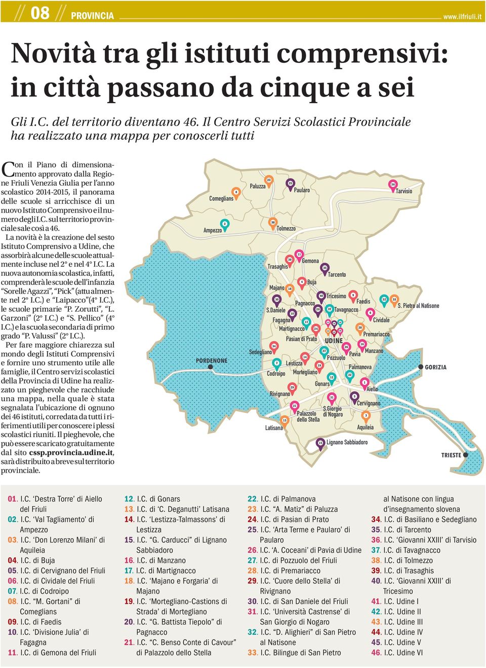 panorama delle scuole si arricchisce di un nuovo Istituto Comprensivo e il numero degli I.C. sul territorio provinciale sale così a 46.