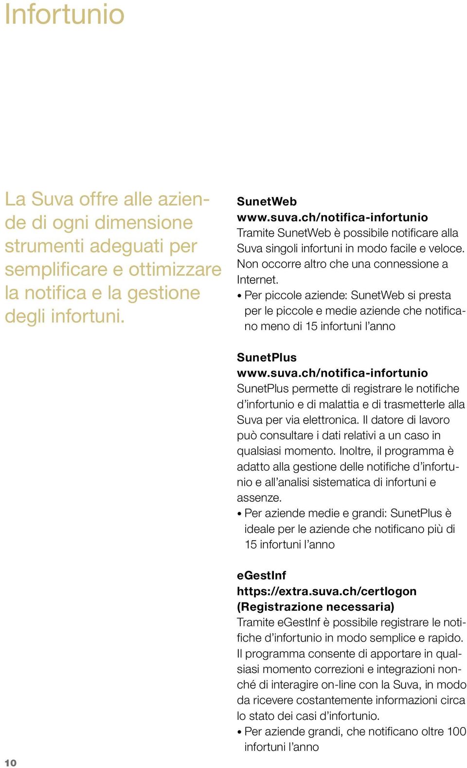 Per piccole aziende: SunetWeb si presta per le piccole e medie aziende che notificano meno di 15 infortuni l anno SunetPlus www.suva.