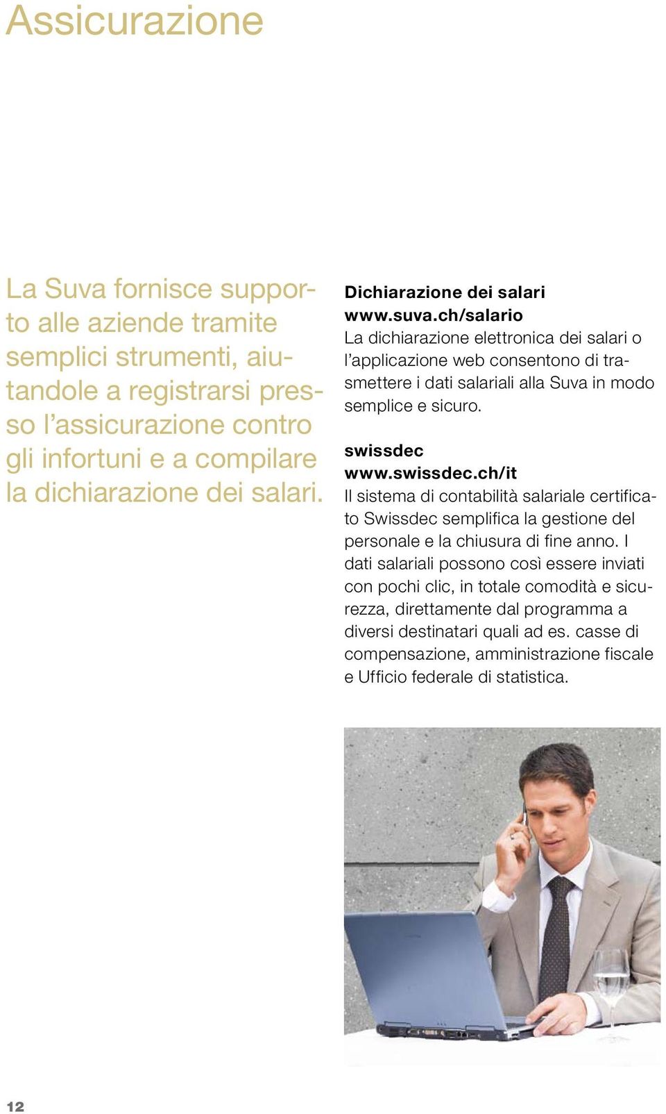 swissdec www.swissdec.ch/it Il sistema di contabilità salariale certificato Swissdec semplifica la gestione del personale e la chiusura di fine anno.