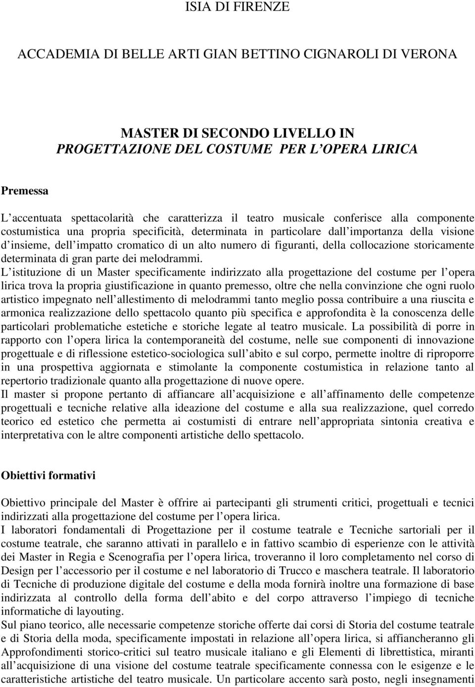 numero di figuranti, della collocazione storicamente determinata di gran parte dei melodrammi.