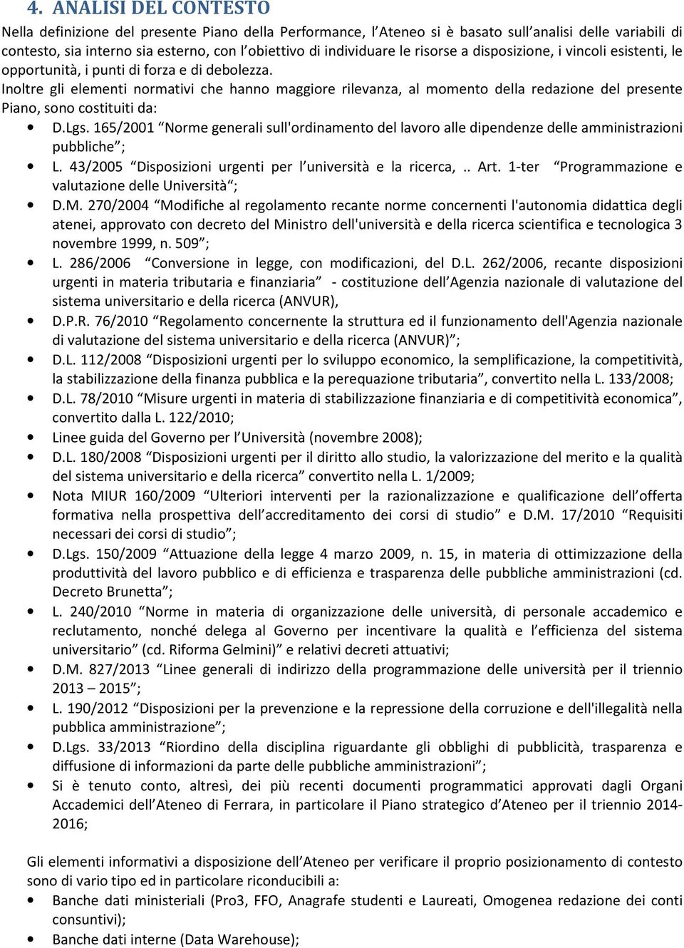 Inoltre gli elementi normativi che hanno maggiore rilevanza, al momento della redazione del presente Piano, sono costituiti da: D.Lgs.