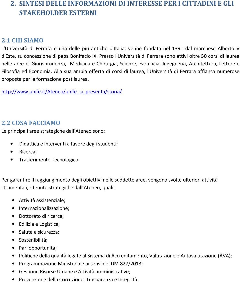 Presso l'università di Ferrara sono attivi oltre 50 corsi di laurea nelle aree di Giurisprudenza, Medicina e Chirurgia, Scienze, Farmacia, Ingegneria, Architettura, Lettere e Filosofia ed Economia.