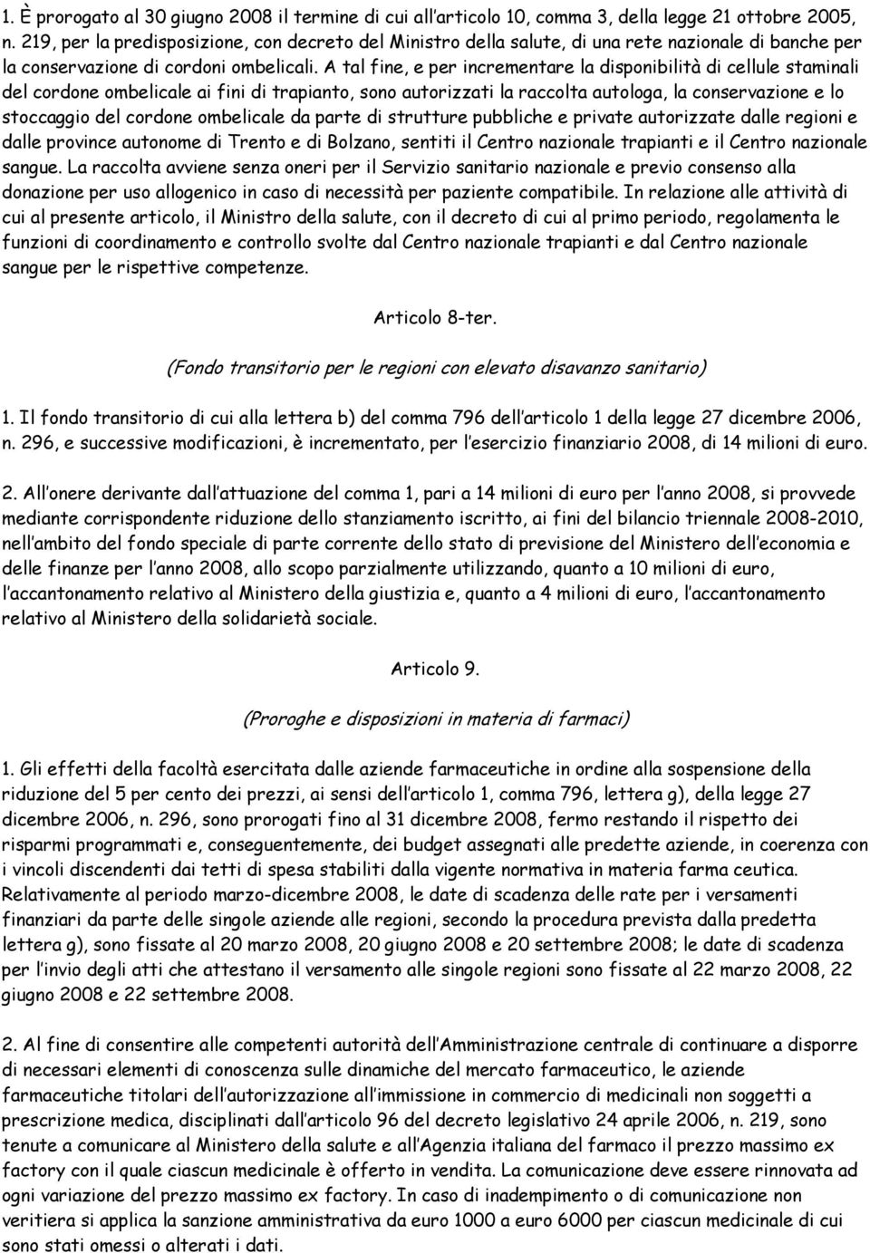 A tal fine, e per incrementare la disponibilità di cellule staminali del cordone ombelicale ai fini di trapianto, sono autorizzati la raccolta autologa, la conservazione e lo stoccaggio del cordone