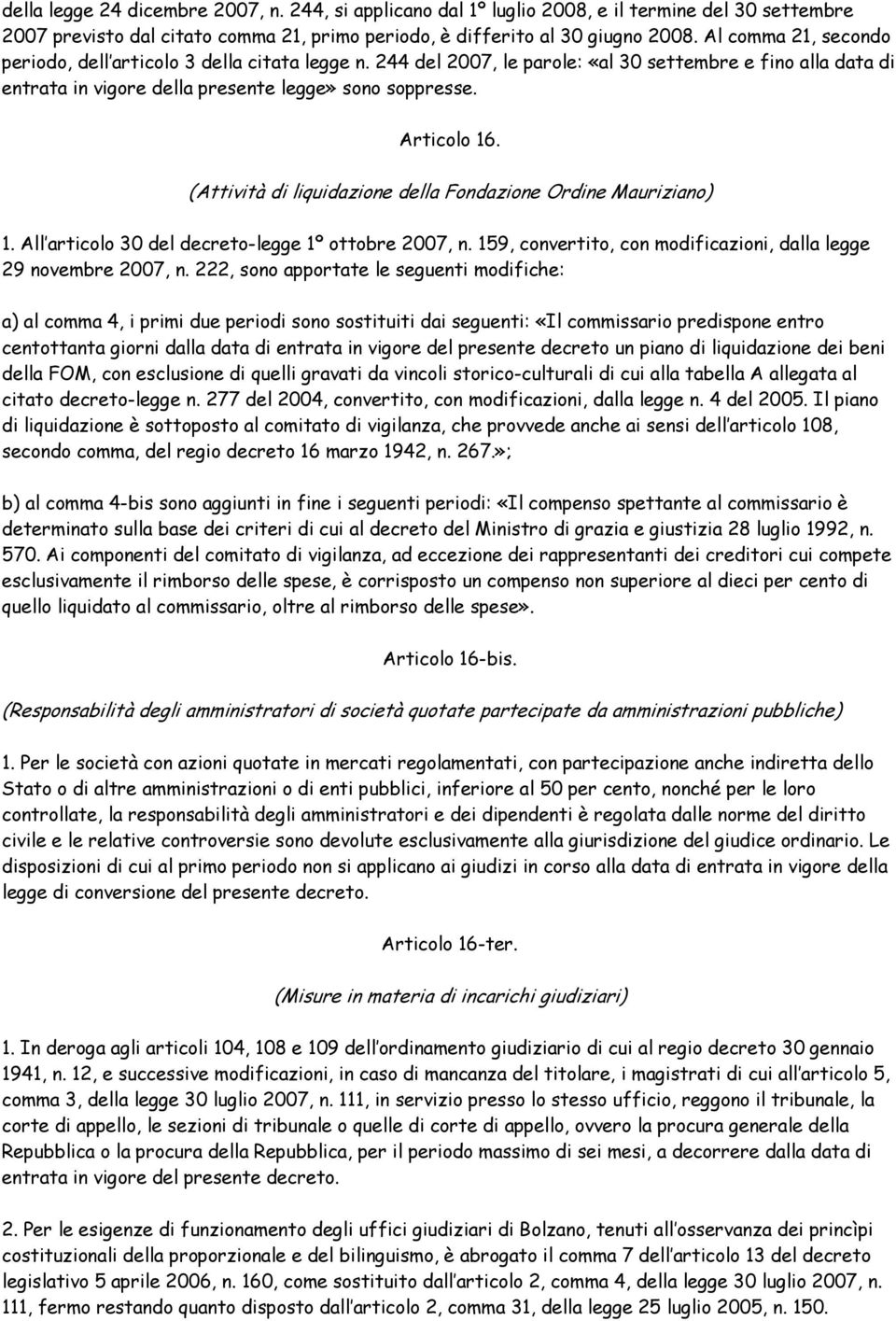 (Attività di liquidazione della Fondazione Ordine Mauriziano) 1. All articolo 30 del decreto-legge 1º ottobre 2007, n. 159, convertito, con modificazioni, dalla legge 29 novembre 2007, n.