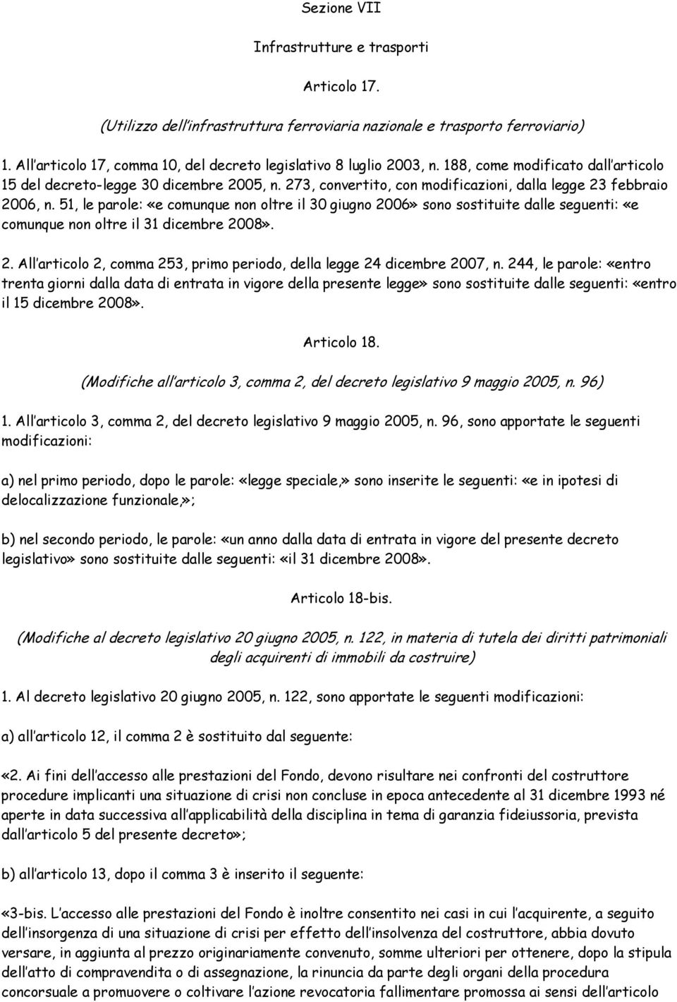 51, le parole: «e comunque non oltre il 30 giugno 2006» sono sostituite dalle seguenti: «e comunque non oltre il 31 dicembre 2008». 2. All articolo 2, comma 253, primo periodo, della legge 24 dicembre 2007, n.