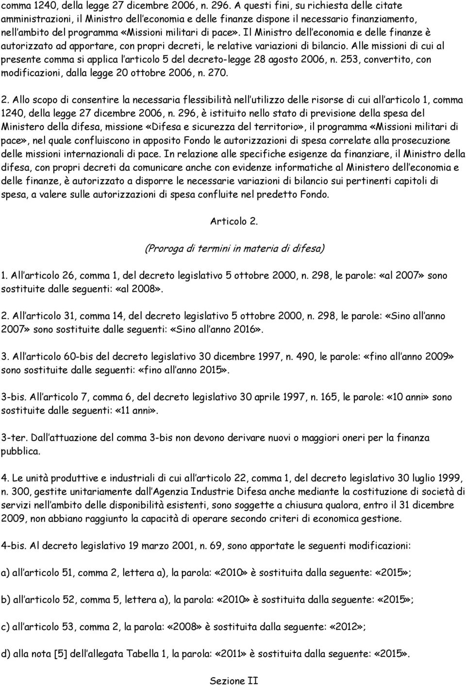 Il Ministro dell economia e delle finanze è autorizzato ad apportare, con propri decreti, le relative variazioni di bilancio.