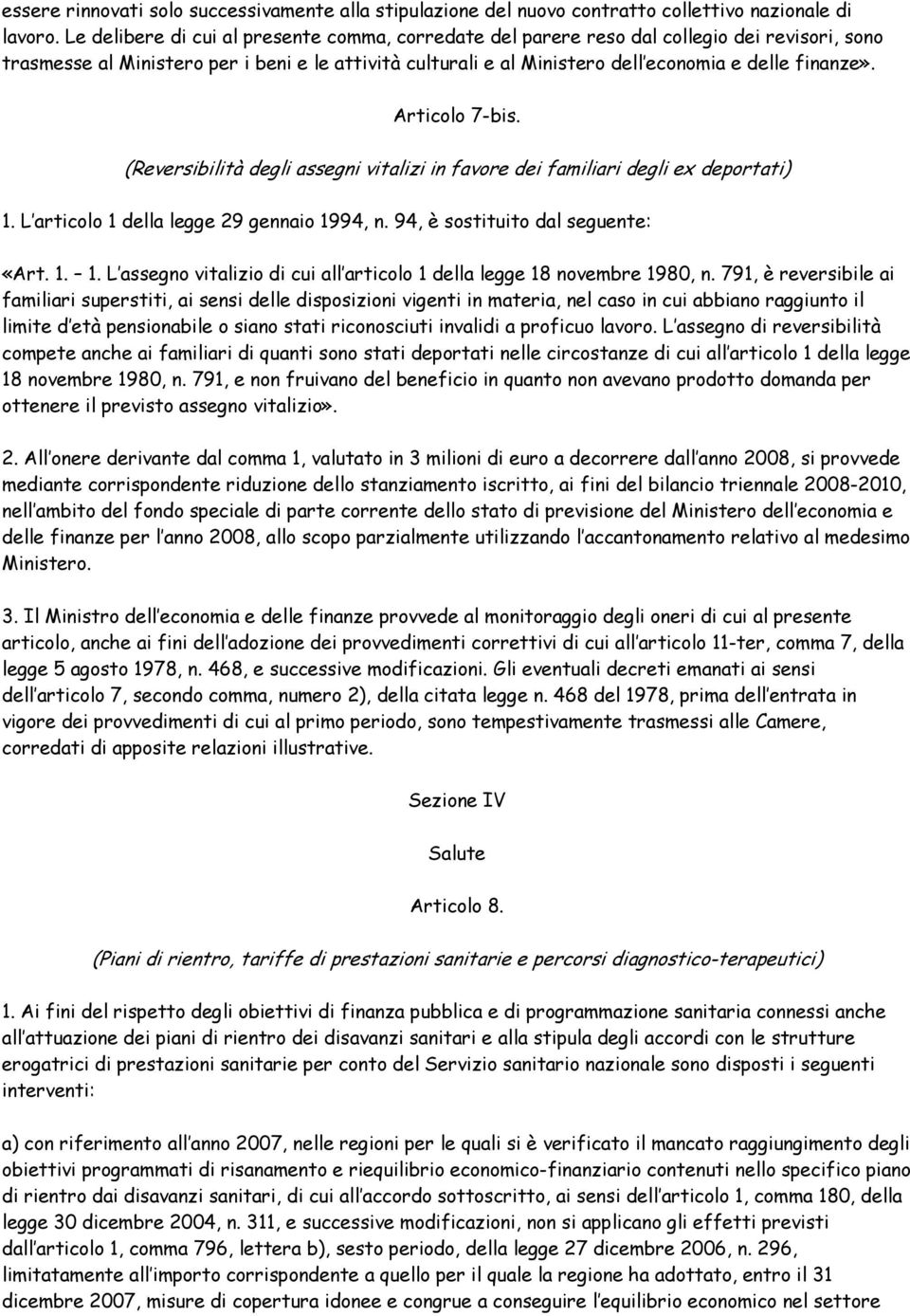 Articolo 7-bis. (Reversibilità degli assegni vitalizi in favore dei familiari degli ex deportati) 1. L articolo 1 della legge 29 gennaio 1994, n. 94, è sostituito dal seguente: «Art. 1. 1. L assegno vitalizio di cui all articolo 1 della legge 18 novembre 1980, n.