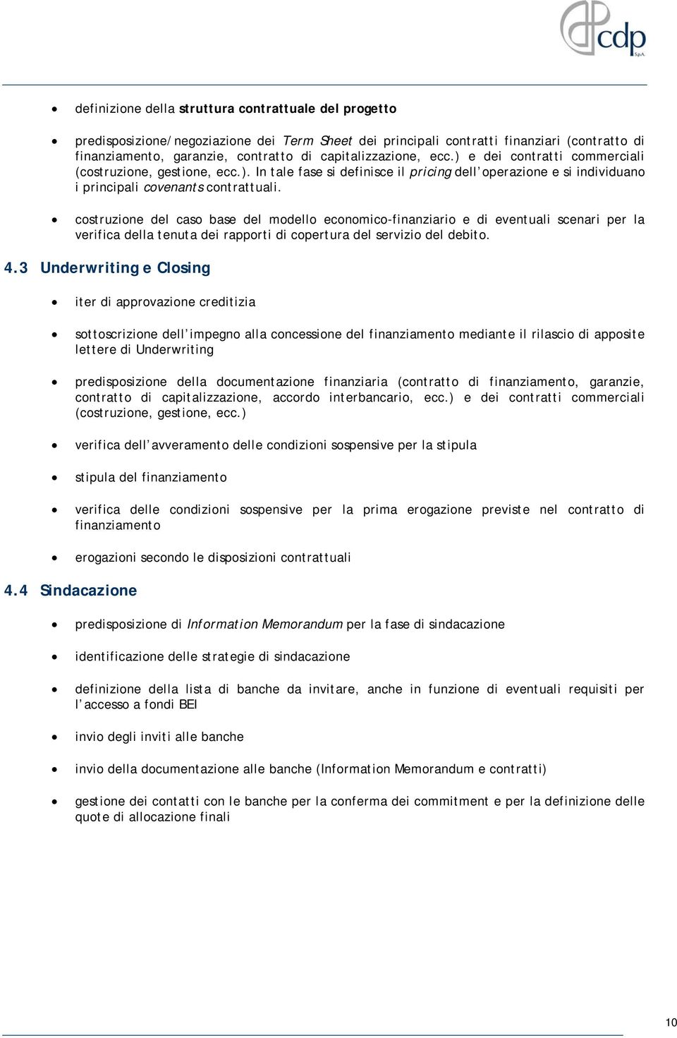 costruzione del caso base del modello economico-finanziario e di eventuali scenari per la verifica della tenuta dei rapporti di copertura del servizio del debito. 4.