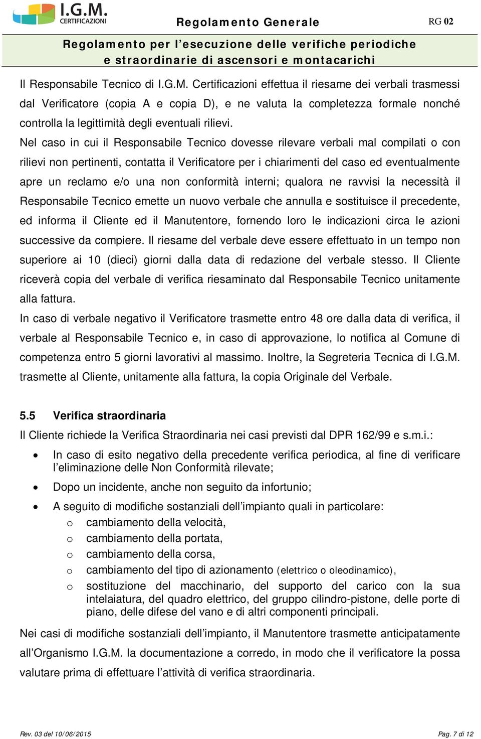 Nel caso in cui il Responsabile Tecnico dovesse rilevare verbali mal compilati o con rilievi non pertinenti, contatta il Verificatore per i chiarimenti del caso ed eventualmente apre un reclamo e/o