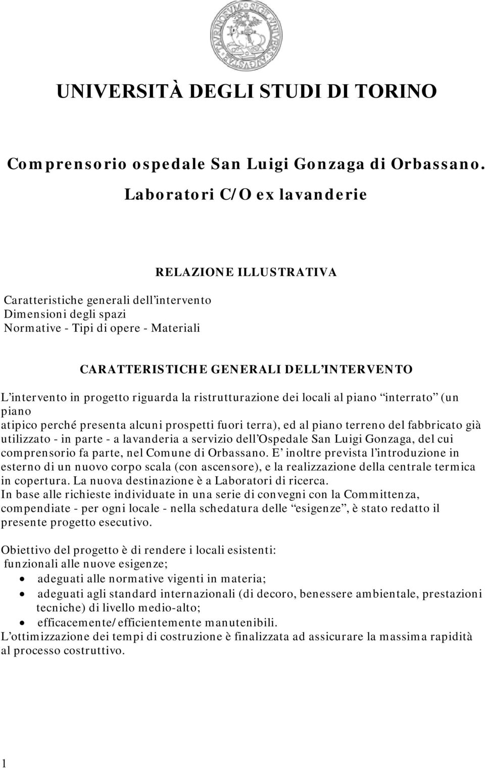 intervento in progetto riguarda la ristrutturazione dei locali al piano interrato (un piano atipico perché presenta alcuni prospetti fuori terra), ed al piano terreno del fabbricato già utilizzato -