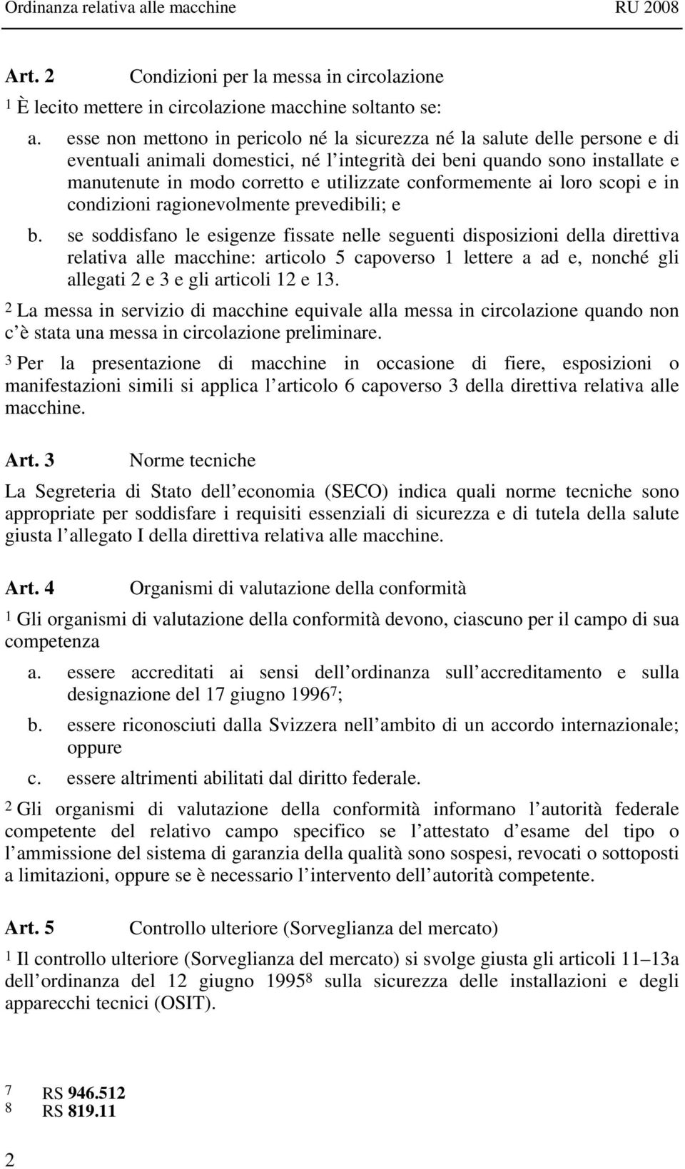 conformemente ai loro scopi e in condizioni ragionevolmente prevedibili; e b.