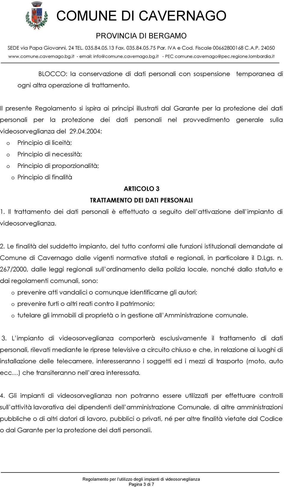 29.04.2004: o Principio di liceità; o Principio di necessità; o Principio di proporzionalità; o Principio di finalità ARTICOLO 3 TRATTAMENTO DEI DATI PERSONALI 1.